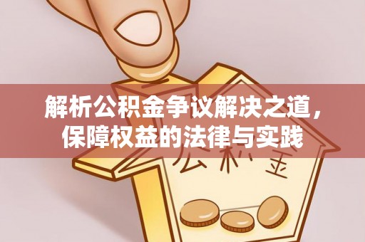 巴林左旗解析公积金争议解决之道，保障权益的法律与实践
