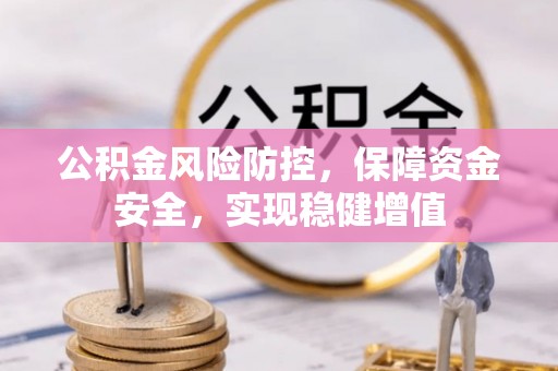 巴林左旗公积金风险防控，保障资金安全，实现稳健增值