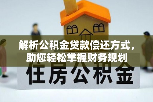 巴林左旗解析公积金贷款偿还方式，助您轻松掌握财务规划