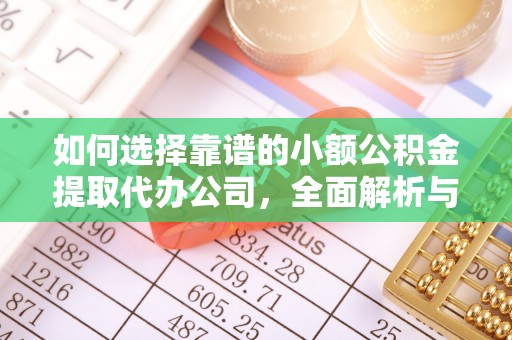 巴林左旗如何选择靠谱的小额公积金提取代办公司，全面解析与实用指南