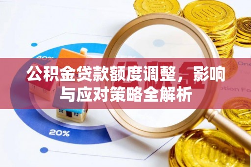 巴林左旗公积金贷款额度调整，影响与应对策略全解析