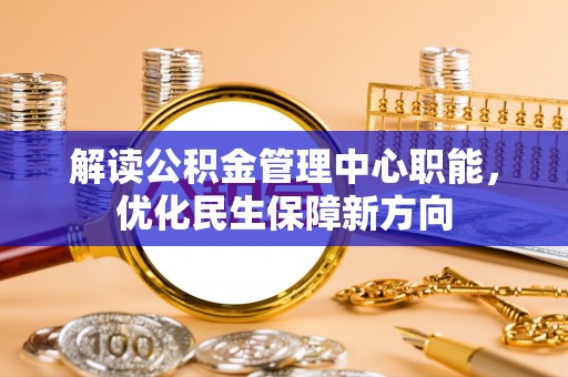 巴林左旗解读公积金管理中心职能，优化民生保障新方向