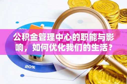巴林左旗公积金管理中心的职能与影响，如何优化我们的生活？