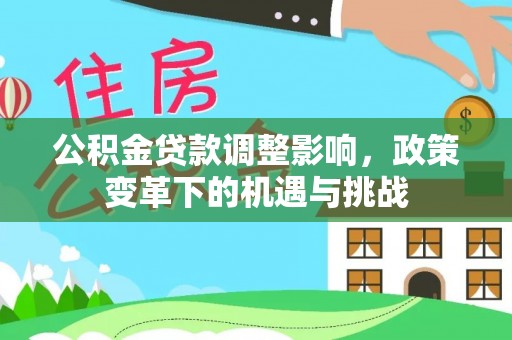 巴林左旗公积金贷款调整影响，政策变革下的机遇与挑战