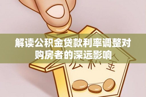 巴林左旗解读公积金贷款利率调整对购房者的深远影响