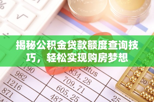 巴林左旗揭秘公积金贷款额度查询技巧，轻松实现购房梦想