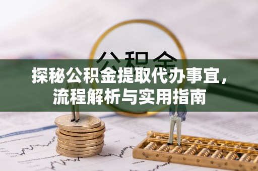 巴林左旗探秘公积金提取代办事宜，流程解析与实用指南