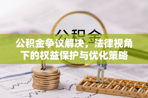 巴林左旗公积金争议解决，法律视角下的权益保护与优化策略