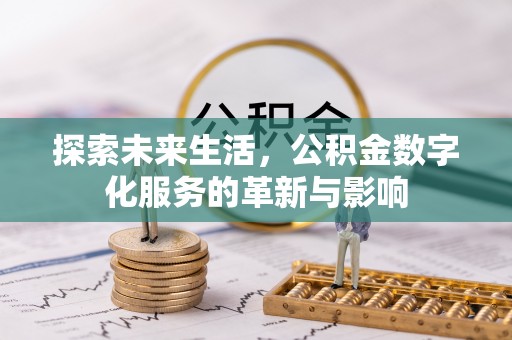巴林左旗探索未来生活，公积金数字化服务的革新与影响
