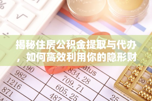 巴林左旗揭秘住房公积金提取与代办，如何高效利用你的隐形财富？