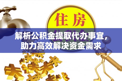 巴林左旗解析公积金提取代办事宜，助力高效解决资金需求