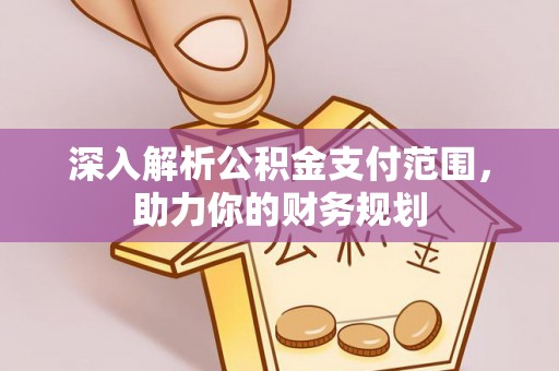 巴林左旗深入解析公积金支付范围，助力你的财务规划