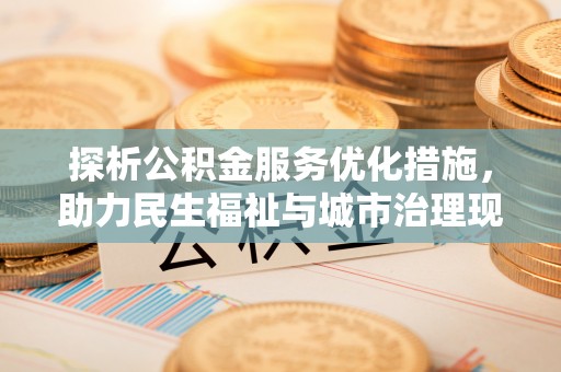 巴林左旗探析公积金服务优化措施，助力民生福祉与城市治理现代化