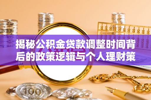 巴林左旗揭秘公积金贷款调整时间背后的政策逻辑与个人理财策略