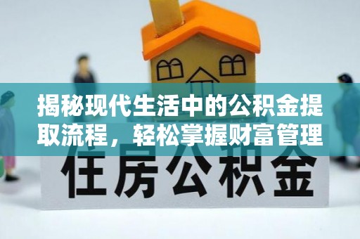 巴林左旗揭秘现代生活中的公积金提取流程，轻松掌握财富管理新技能