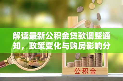 巴林左旗解读最新公积金贷款调整通知，政策变化与购房影响分析