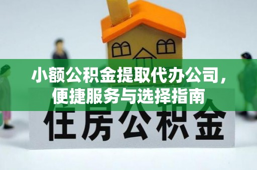巴林左旗小额公积金提取代办公司，便捷服务与选择指南