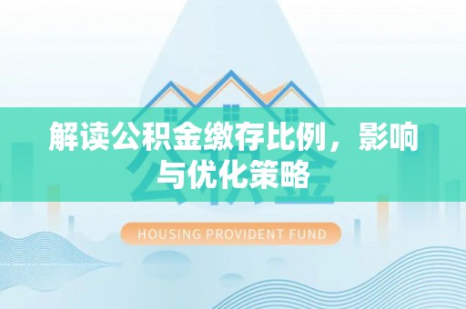 巴林左旗解读公积金缴存比例，影响与优化策略