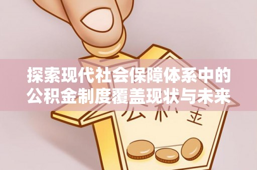巴林左旗探索现代社会保障体系中的公积金制度覆盖现状与未来