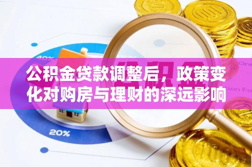 巴林左旗公积金贷款调整后，政策变化对购房与理财的深远影响