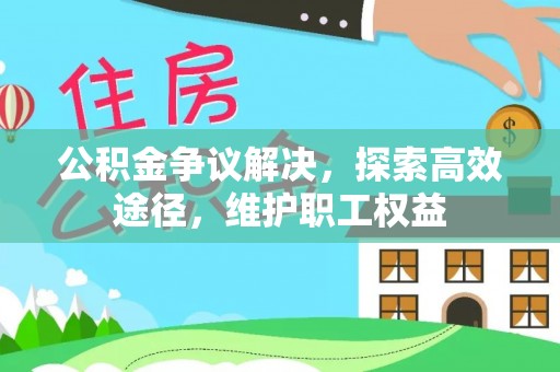 巴林左旗公积金争议解决，探索高效途径，维护职工权益