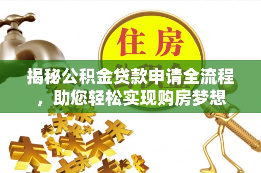 巴林左旗揭秘公积金贷款申请全流程，助您轻松实现购房梦想
