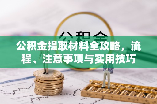 巴林左旗公积金提取材料全攻略，流程、注意事项与实用技巧