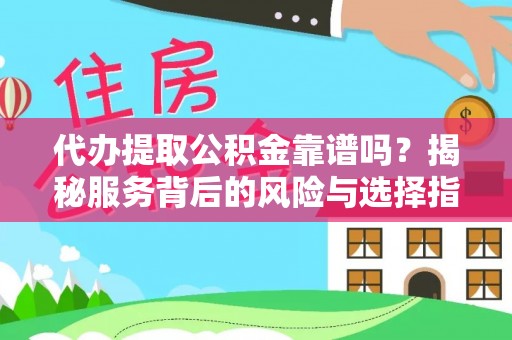 巴林左旗代办提取公积金靠谱吗？揭秘服务背后的风险与选择指南