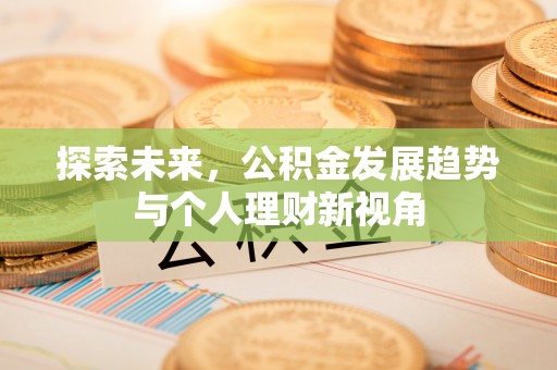 巴林左旗探索未来，公积金发展趋势与个人理财新视角