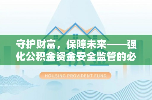 巴林左旗守护财富，保障未来——强化公积金资金安全监管的必要性