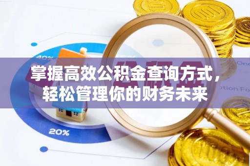 巴林左旗掌握高效公积金查询方式，轻松管理你的财务未来