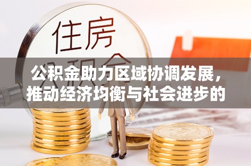 巴林左旗公积金助力区域协调发展，推动经济均衡与社会进步的桥梁