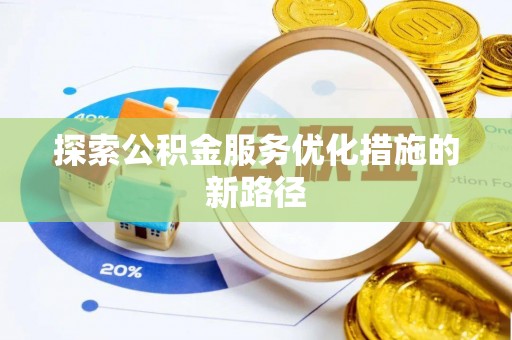 巴林左旗探索公积金服务优化措施的新路径