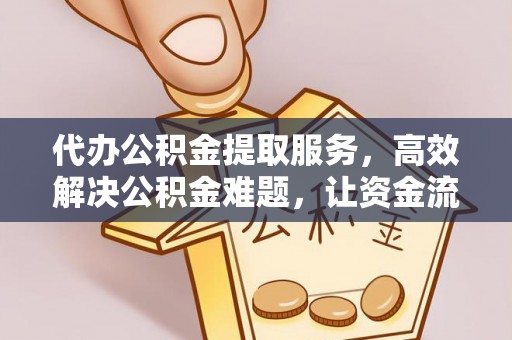 巴林左旗代办公积金提取服务，高效解决公积金难题，让资金流动更自由