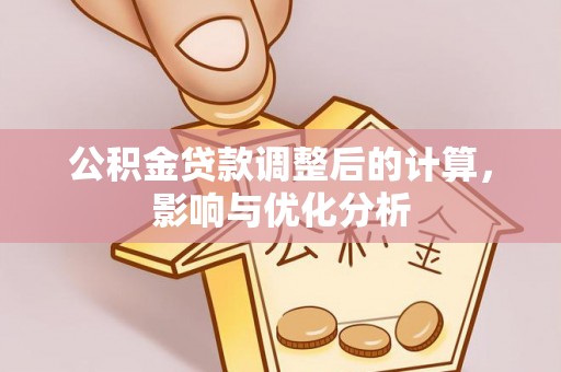 巴林左旗公积金贷款调整后的计算，影响与优化分析