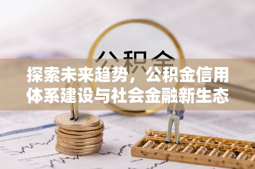 巴林左旗探索未来趋势，公积金信用体系建设与社会金融新生态