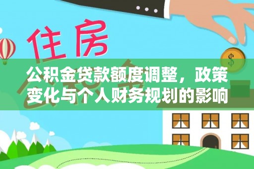 巴林左旗公积金贷款额度调整，政策变化与个人财务规划的影响