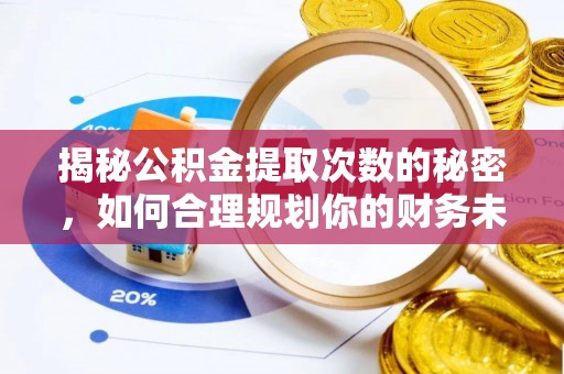 巴林左旗揭秘公积金提取次数的秘密，如何合理规划你的财务未来