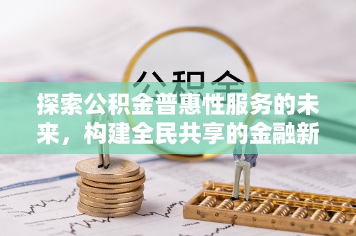 巴林左旗探索公积金普惠性服务的未来，构建全民共享的金融新生态