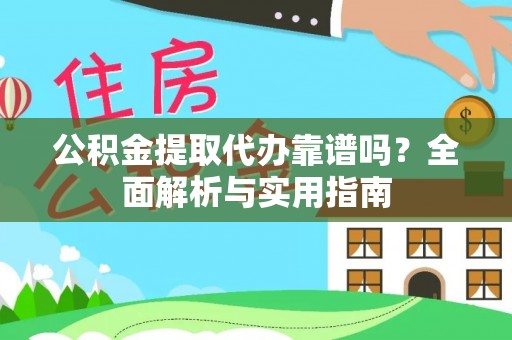 巴林左旗公积金提取代办靠谱吗？全面解析与实用指南