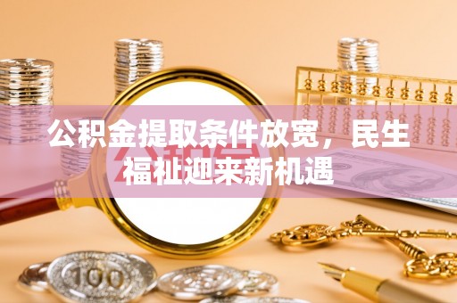 巴林左旗公积金提取条件放宽，民生福祉迎来新机遇
