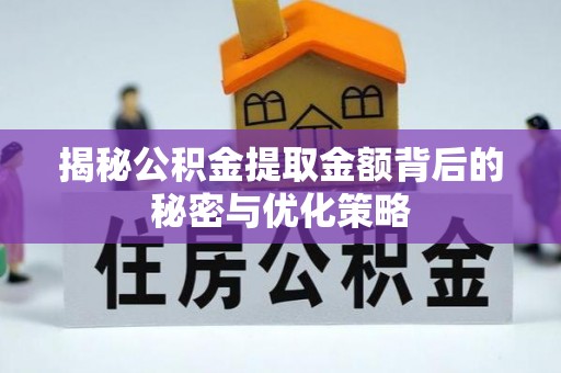 巴林左旗揭秘公积金提取金额背后的秘密与优化策略