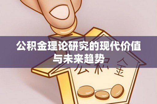 巴林左旗公积金理论研究的现代价值与未来趋势