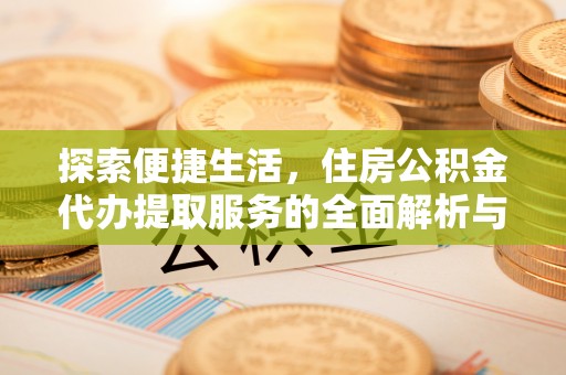 巴林左旗探索便捷生活，住房公积金代办提取服务的全面解析与优势