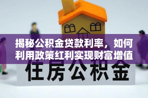 巴林左旗揭秘公积金贷款利率，如何利用政策红利实现财富增值