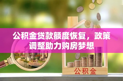 巴林左旗公积金贷款额度恢复，政策调整助力购房梦想