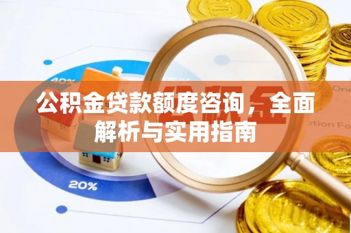 巴林左旗公积金贷款额度咨询，全面解析与实用指南