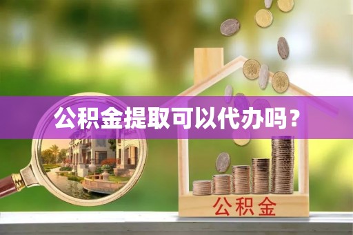 巴林左旗公积金提取可以代办吗？