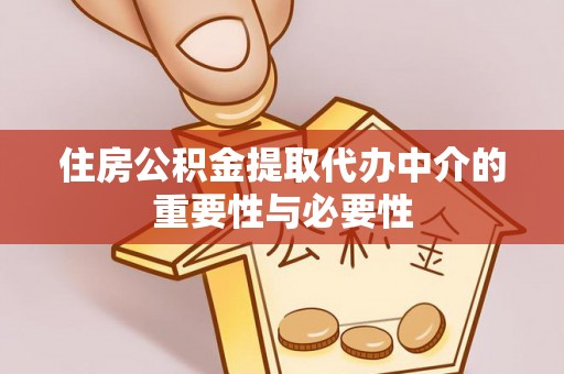 巴林左旗住房公积金提取代办中介的重要性与必要性