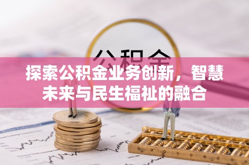 巴林左旗探索公积金业务创新，智慧未来与民生福祉的融合